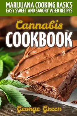 Konopná kuchařka: Základy vaření z marihuany - snadné sladké i slané recepty z trávy - Cannabis Cookbook: Marijuana Cooking Basics - Easy Sweet and Savory Weed Recipes