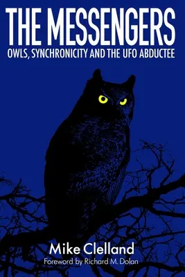 Poslové: Sovy, synchronicita a únosy do UFO - Kniha: Muži, kteří se stali posly UFO - The Messengers: Owls, Synchronicity and the UFO Abductee
