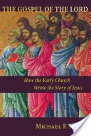 Evangelium Páně: Jak raná církev psala Ježíšův příběh - Gospel of the Lord: How the Early Church Wrote the Story of Jesus
