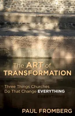 Umění proměny: Tři věci, které církve dělají a které všechno změní. - The Art of Transformation: Three Things Churches Do That Change Everything
