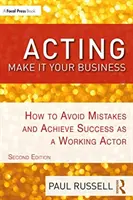 Herectví: Udělejte z toho svůj byznys: Jak se vyhnout chybám a dosáhnout úspěchu jako pracující herec? - Acting: Make It Your Business: How to Avoid Mistakes and Achieve Success as a Working Actor