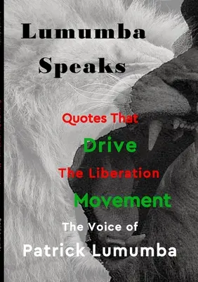 Lumumba Speaks: Citáty, které pohánějí osvobozenecké hnutí - Lumumba Speaks: Quotes that Drive the Liberation Movement