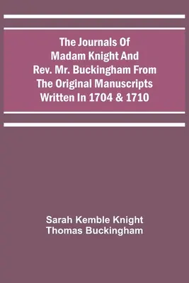 Deníky madam Knightové a pátera pana Buckinghama z originálních rukopisů z let 1704 a 1710 - The Journals Of Madam Knight And Rev. Mr. Buckingham From The Original Manuscripts Written In 1704 & 1710