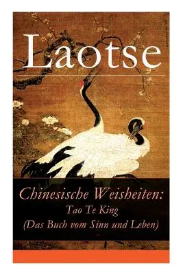 Chinesische Weisheiten: Tao te king (Das Buch vom Sinn und Leben): Laozi: Daodejing - Chinesische Weisheiten: Tao Te King (Das Buch vom Sinn und Leben): Laozi: Daodejing