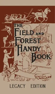Příručka pro práci v terénu a lese (Legacy Edition): Nové nápady pro pobyt venku - The Field And Forest Handy Book (Legacy Edition): New Ideas For Out Of Doors