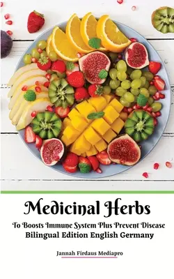 Léčivé byliny pro posílení imunitního systému a prevenci nemocí Bilingual Edition English Germany - Medicinal Herbs To Boosts Immune System Plus Prevent Disease Bilingual Edition English Germany