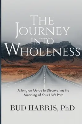 Cesta k celistvosti: Jungovský průvodce objevováním smyslu vaší životní cesty - The Journey into Wholeness: A Jungian Guide to Discovering the Meaning of Your Life's Path