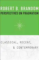 Perspektivy pragmatismu: Klasické, nedávné a současné perspektivy pragmatismu. - Perspectives on Pragmatism: Classical, Recent, and Contemporary