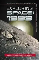 Zkoumání vesmíru: 1999: Průvodce epizodami a kompletní historie vědeckofantastického televizního seriálu z poloviny 70. let 20. století. - Exploring Space: 1999: An Episode Guide and Complete History of the Mid-1970s Science Fiction Television Series