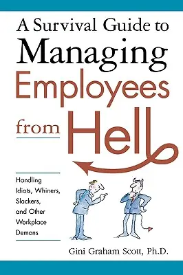Příručka pro přežití při vedení zaměstnanců z pekla: Jak zvládnout idioty, fňukaly, flákače a další démony na pracovišti - A Survival Guide to Managing Employees from Hell: Handling Idiots, Whiners, Slackers, and Other Workplace Demons