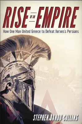 Vzestup říše: Jak jeden muž sjednotil Řecko a porazil Xerxovy Peršany - Rise of an Empire: How One Man United Greece to Defeat Xerxes's Persians