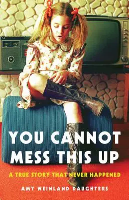 Tohle nemůžeš pokazit: Pravdivý příběh, který se nikdy nestal - You Cannot Mess This Up: A True Story That Never Happened