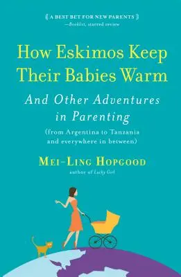 Jak Eskymáci udržují své děti v teple: A další dobrodružství rodičovství (od Argentiny po Tanzanii a všude mezi tím) - How Eskimos Keep Their Babies Warm: And Other Adventures in Parenting (from Argentina to Tanzania and Everywhere in Between)