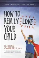 Jak skutečně milovat své dítě - How to Really Love Your Child
