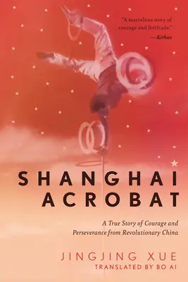Shanghai Acrobat: Pravdivý příběh o odvaze a vytrvalosti z revoluční Číny - Shanghai Acrobat: A True Story of Courage and Perseverance from Revolutionary China