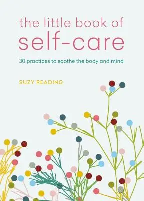 Malá kniha péče o sebe: 30 praktik pro zklidnění těla, mysli a duše - The Little Book of Self-Care: 30 Practices to Soothe the Body, Mind and Soul