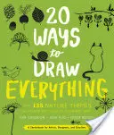 20 způsobů, jak nakreslit všechno: se 135 přírodními náměty od koček a tygrů po tulipány a stromy - 20 Ways to Draw Everything: With 135 Nature Themes from Cats and Tigers to Tulips and Trees