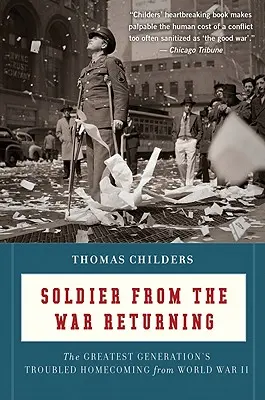 Voják z války se vrací: Vrátil se z druhé světové války: Největší generace: problematický návrat domů z druhé světové války - Soldier from the War Returning: The Greatest Generation's Troubled Homecoming from World War II