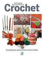 Úplný průvodce háčkováním pro začátečníky: Vše, co potřebujete vědět, abyste mohli začít háčkovat. - The Complete Beginners Guide to Crochet: Everything You Need to Know to Start to Crochet