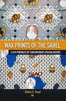 Vosk ze sehelu - látkové portréty ze současných afrických dějin - Wax Of The Sehel - Cloth Portraits of Contemporary African History