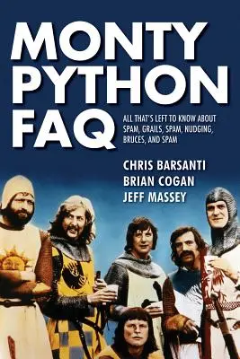Monty Python FAQ: Pythony FAQ: Vše, co zbývá vědět o Spamu, Grails, Spamu, Nudgingu, Brucesu a Spamu. - Monty Python FAQ: All That's Left to Know about Spam, Grails, Spam, Nudging, Bruces and Spam