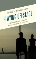 Playing Offstage: The Theater as a Presence or Factor in the Real World (Divadlo jako přítomnost nebo faktor v reálném světě) - Playing Offstage: The Theater as a Presence or Factor in the Real World