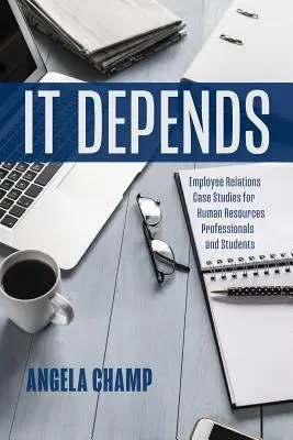Záleží na tom: Případové studie o zaměstnaneckých vztazích pro personalisty a studenty. - It Depends: Employee Relations Case Studies for Human Resources Professionals and Students