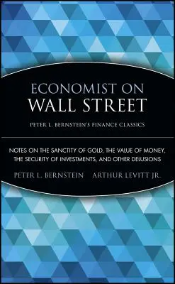 Ekonom na Wall Street: Wall Street: Poznámky o posvátnosti zlata, hodnotě peněz, bezpečnosti investic a dalších bludech - Economist on Wall Street: Notes on the Sanctity of Gold, the Value of Money, the Security of Investments, and Other Delusions
