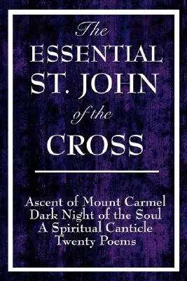 Esenciální svatý Jan od Kříže: Kříž: Výstup na horu Karmel, Temná noc duše, Duchovní zpěv duše a dvacet básní. - The Essential St. John of the Cross: Ascent of Mount Carmel, Dark Night of the Soul, A Spiritual Canticle of the Soul, and Twenty Poems