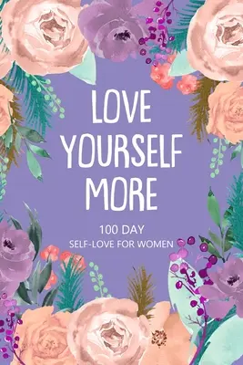 Miluj se víc 100 dní sebelásky pro ženy - Love Yourself More 100 Day Self-Love for Women