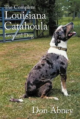 Kompletní louisianský leopardí pes Catahoula - The Complete Louisiana Catahoula Leopard Dog