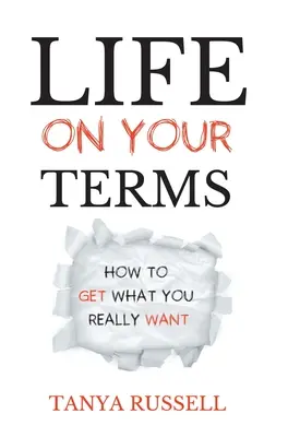 Život podle vašich podmínek: Jak získat to, co opravdu chcete - Life on Your Terms: How to Get What You Really Want