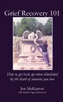Zotavení ze zármutku 101: Jak se zvednout, když vás zasáhne smrt někoho, koho milujete - Grief Recovery 101: How to get back up when blindsided by the death of someone you love