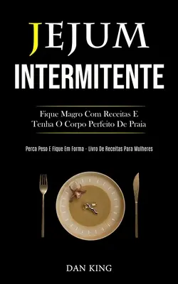 Její intermezzo: Fique magro com receitas e tenha o corpo perfeito de praia (Perca peso e fique em forma livro de receitas para mulhere - Jejum Intermitente: Fique magro com receitas e tenha o corpo perfeito de praia (Perca peso e fique em forma livro de receitas para mulhere