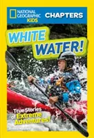 Bílá voda! Vydejte se na cestu do vodní říše (White Water: Bílé vody): Pravdivé příběhy extrémních dobrodružství - White Water!: True Stories of Extreme Adventures