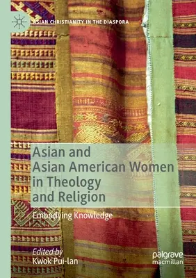 Asijské a asijsko-americké ženy v teologii a náboženství: Ztělesnění poznání - Asian and Asian American Women in Theology and Religion: Embodying Knowledge