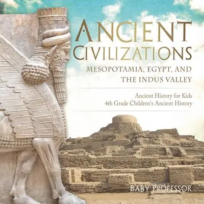 Starověké civilizace - Mezopotámie, Egypt a údolí Indu Dějiny starověku pro děti 4. třída Dětské knihy o starověku - Ancient Civilizations - Mesopotamia, Egypt, and the Indus Valley Ancient History for Kids 4th Grade Children's Ancient History