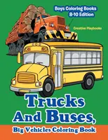 Nákladní auta a autobusy, velká vozidla Omalovánky - chlapecké omalovánky 8-10 let vydání - Trucks And Buses, Big Vehicles Coloring Book - Boys Coloring Books 8-10 Edition