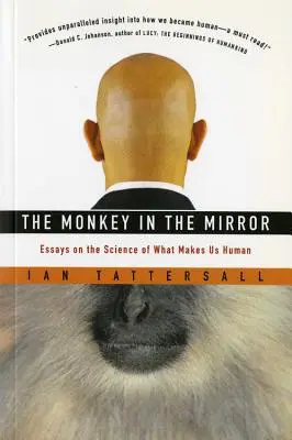 Opice v zrcadle: Eseje o tom, co nás dělá lidmi: Opice v zrcadle: vědecké eseje o tom, co nás dělá lidmi - The Monkey in the Mirror: Essays on the Science of What Makes Us Human