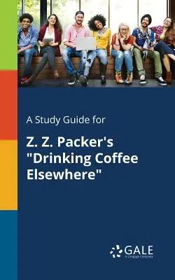 Studijní příručka pro knihu Z. Z. Packera Pít kávu jinde - A Study Guide for Z. Z. Packer's Drinking Coffee Elsewhere