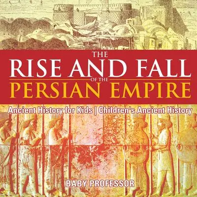 Vzestup a pád Perské říše - Dějiny starověku pro děti - Dětské dějiny starověku - The Rise and Fall of the Persian Empire - Ancient History for Kids - Children's Ancient History