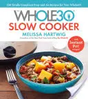 150 zcela vyhovujících receptů pro Whole30 - s recepty pro instantní hrnce. - The Whole30 Slow Cooker: 150 Totally Compliant Prep-And-Go Recipes for Your Whole30 -- With Instant Pot Recipes