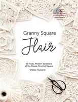 Granny Square Flair US Terms Edition: 50 svěžích, moderních variací klasického háčkovaného čtverce. - Granny Square Flair US Terms Edition: 50 Fresh, Modern Variations of the Classic Crochet Square