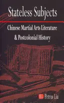 Subjekty bez státní příslušnosti: Čínská literatura bojových umění a postkoloniální dějiny - Stateless Subjects: Chinese Martial Arts Literature and Postcolonial History