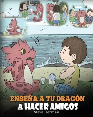 Ensea a tu Dragn a Hacer Amigos: (Teach Your Dragon To Make Friends) Un lindo cuento infantil para ensear a los nios sobre la amistad y las habili