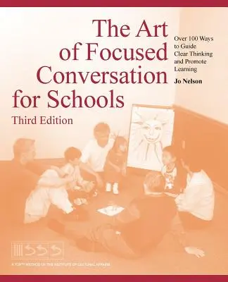 Umění cíleného rozhovoru pro školy, třetí vydání: Více než 100 způsobů, jak vést jasné myšlení a podpořit učení. - The Art of Focused Conversation for Schools, Third Edition: Over 100 Ways to Guide Clear Thinking and Promote Learning