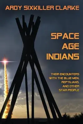 Indiáni kosmického věku: Jejich setkání s modrými muži, plazy a dalšími hvězdnými lidmi - Space Age Indians: Their Encounters with the Blue Men, Reptilians, and Other Star People