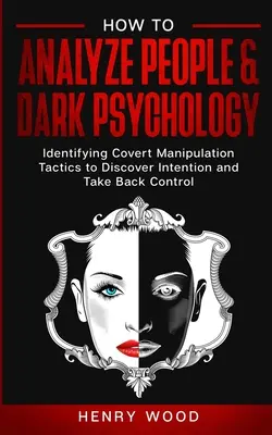 Jak analyzovat lidi & temná psychologie: Jak rozpoznat skryté manipulační taktiky, abychom odhalili záměry a získali zpět kontrolu nad situací? - How to Analyze People & Dark Psychology: Identifying Covert Manipulation Tactics to Discover Intention and Take Back Control