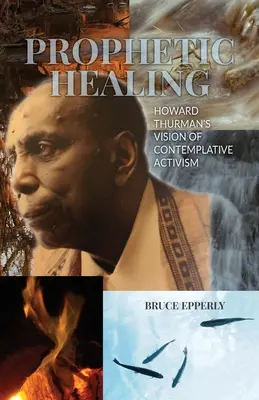 Prorocké uzdravení: B: Vize kontemplativního aktivismu Howarda Thurmana - Prophetic Healing: Howard Thurman's Vision of Contemplative Activism