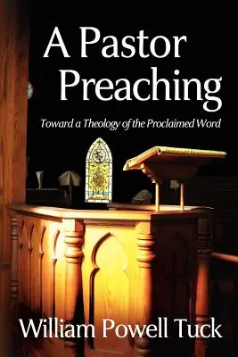 Kázání pastora: K teologii hlásaného slova - A Pastor Preaching: Toward a Theology of the Proclaimed Word